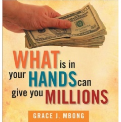 What Is in Your Hands Can Give You Millions
by Grace J. Mbong