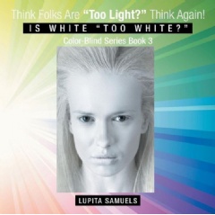 Think Folks Are Too Light? Think Again!
Is White Too White?
by Lupita Samuels