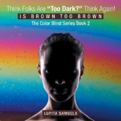 Think Folks Are Too Dark? Think Again!
by Lupita Samuels