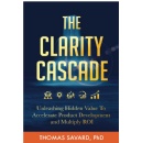 The Clarity Cascade: Unleashing Hidden Value to Accelerate Product Development and Multiply ROI is Free to Download for 5 Days (Until 01/31/2025)