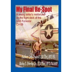 My Final Re-Spot: A Young Sailors Misfortune on the Flight Deck of the USS Forrestal CV-59
by John Pugioti and Wesley E. Etheridge