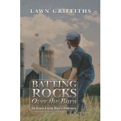 Batting Rocks over the Barn: An Iowa Farm Boys Odyssey
by Lawn Griffiths