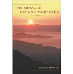 The Miracle Before Your Eyes
by Patrick K. McAndrew