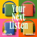 Lemonada Media and Simon & Schuster Audio Launch New Podcast Your Next Listen, A Weekly Destination For The Hottest New Audiobooks