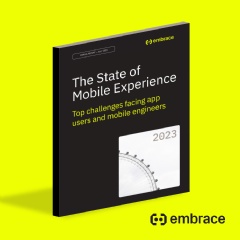 Embraces State of Mobile Experience Report: Top Challenges Facing App Users and Mobile Engineers