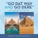 Go Dat Way and Go Dere: Gary Loupassakis Takes Readers on a Global Journey in New Travel Memoir