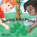 Bob Tylers New Childrens Book: Spring into Pond Teaches the Joys of Building a Pond with Froggy Friends